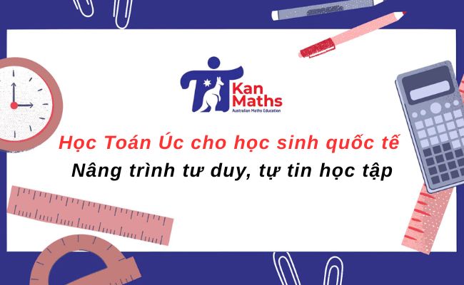 Học Toán Úc cho học sinh quốc tế – Nâng trình tư duy, tự tin học tập Học Toán Úc cho học sinh quốc tế – Nâng trình tư duy, tự tin học tập
