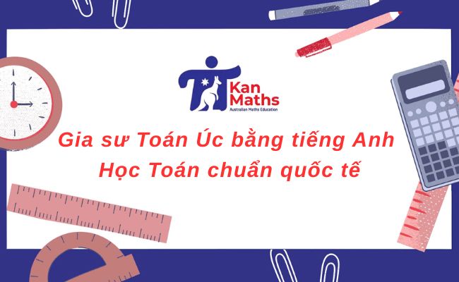 Gia sư Toán Úc bằng tiếng Anh – Học Toán chuẩn quốc tế, nâng trình tiếng Anh